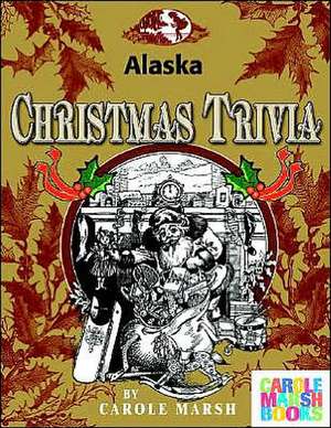 Alaska Classic Christmas Trivia de Carole Marsh