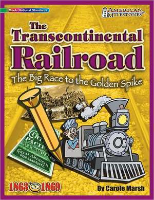 The Transcontinental Railroad: The Big Race to the Golden Spike de Carole Marsh