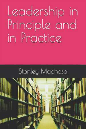 Leadership in Principle and in Practice de Stanley Maphosa