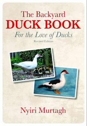 The Backyard Duck Book: For the Love of Ducks de Nyiri Murtagh