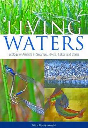 Living Waters: Ecology of Animals in Swamps, Rivers, Lakes and Dams de Nick Romanowski