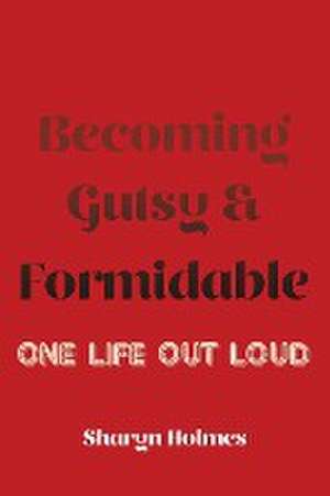 Becoming Gutsy and Formidable de Sharyn Holmes