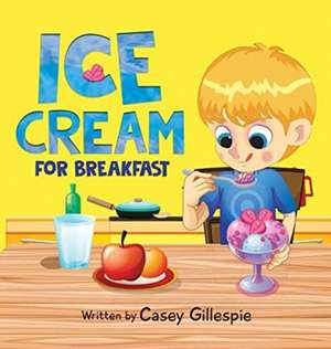 Ice Cream for Breakfast de Casey Gillespie