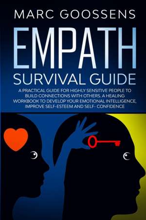 Empath Survival Guide A Practical Guide for Highly Sensitive People to Build Connections With Others - A Healing Workbook to Develop Your Emotional Intelligence, Improve Self- Esteem and Self-Confidence de Marc Goossens