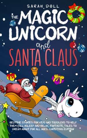 The Magic Unicorn and Santa Claus Bedtime Stories for Kids and Toddlers to Help Them Fall Asleep and Relax, Fantastic Tales to Dream About for All Ages. Christmas Edition de Sarah Doll