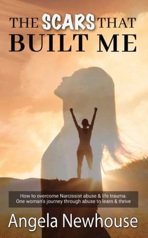 The Scars That Built Me de Angela Newhouse