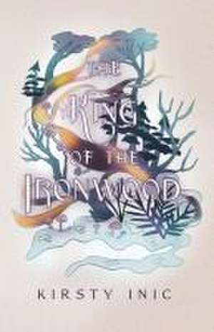 The King of the Ironwood de Kirsty Inic