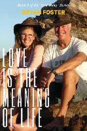 Love is the Meaning of Life de Bryan W Foster