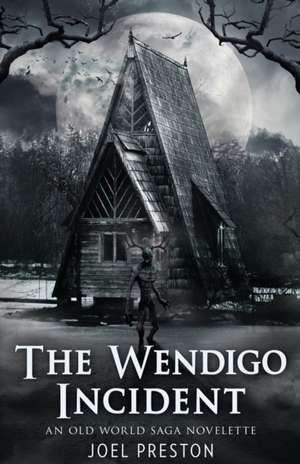 The Wendigo Incident de Joel Adam Preston