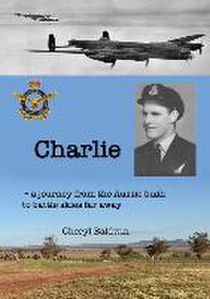 Charlie: A journey from the Aussie bush to battle skies far away de Cheryl Baldwin