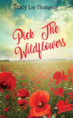 Pick The Wildflowers de Tracy Lee Thompson