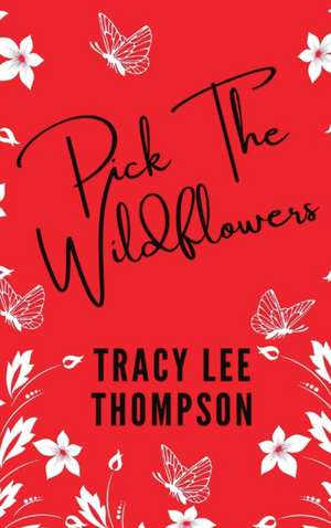 Pick The Wildflowers (with bonus Book Club Kit) de Tracy Lee Thompson