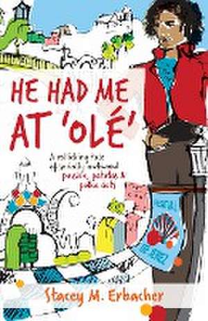 He Had Me At 'Olé' de Stacey M. Erbacher