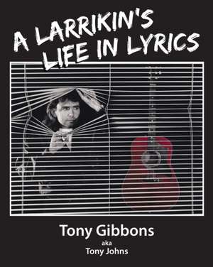 A Larrikin's Life in Lyrics de Tony Gibbons