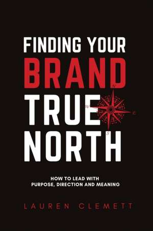 Finding Your Brand True North de Clemett Lauren