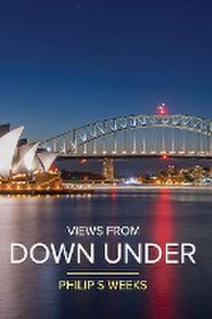 Views From Down Under de Philip S Weeks