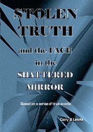 STOLEN TRUTH and the SHATTERED MIRROR de Gary B Lewis