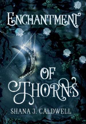 Enchantment of Thorns de Shana Caldwell