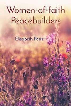 Women-of-faith Peacebuilders de Elisabeth Porter