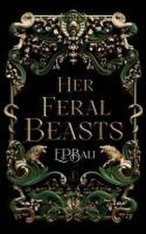 Her Feral Beasts de E. P. Bali