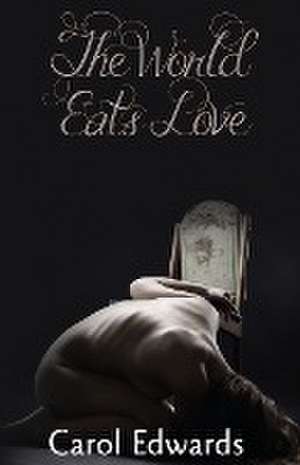 The World Eats Love de Carol Edwards