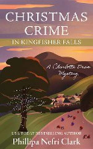 Christmas Crime in Kingfisher Falls de Phillipa Nefri Clark