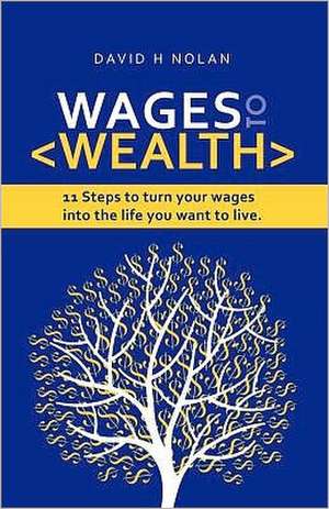 Wages to Wealth: 11 Steps to Turn Your Wages Into the Life You Want to Live de MR David H. Nolan