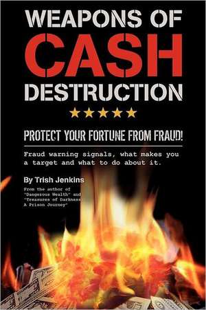 Weapons of Cash Destruction: Protect Your Fortune from Fraud! de Trish Jenkins