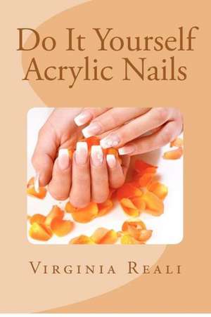 Do It Yourself Acrylic Nails: The 5-Step Blueprint to Discovering Your Identity, Greater Self Love, Passi de Virginia Reali