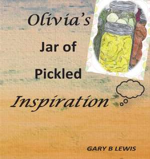 Olivia's Jar of Pickled Inspiration de Gary B Lewis