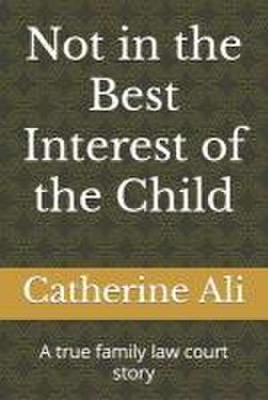 Not in the Best Interest of the Child de Catherine Ali