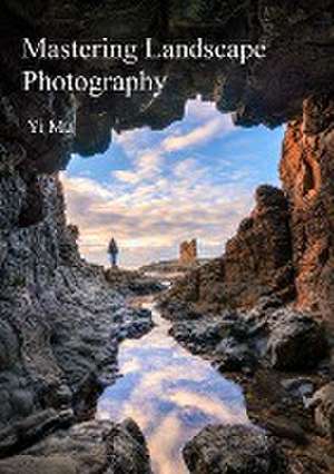 Mastering Landscape Photography de Yi Mu