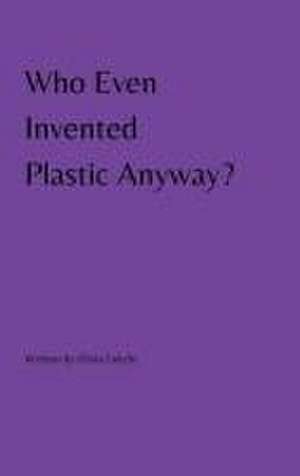 Who Even Invented Plastic Anyway? de Olivia Takchi