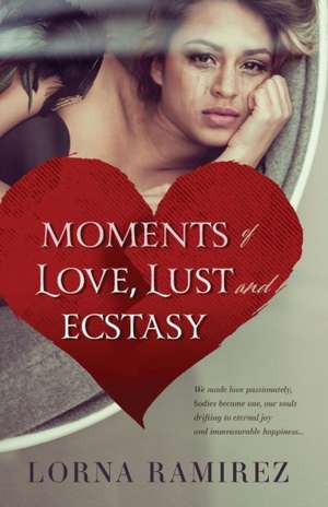 Moments of Love, Lust and Ecstasy de Lorna Ramirez