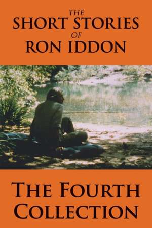 The Short Stories of Ron Iddon - The Fourth Collection de Ron Iddon