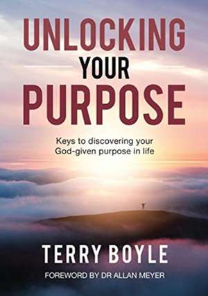 Unlocking your Purpose de Terry J Boyle