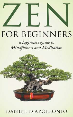 Zen For Beginners a beginners guide to Mindfulness and Meditation methods to relieve anxiety de Daniel D'Apollonio