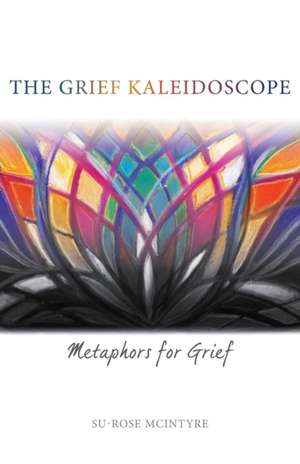 The Grief Kaleidoscope de Su-Rose McIntyre