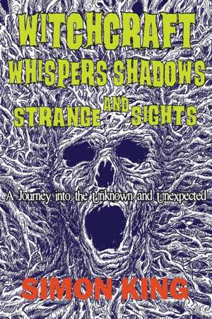 Witchcraft, Whispers, Shadows and Strange Sights de Simon King