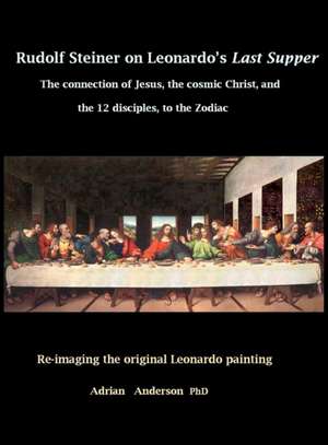 Rudolf Steiner on Leonardo's Last Supper de Adrian Anderson