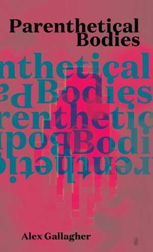 Parenthetical Bodies de Alex Gallagher