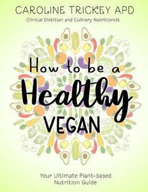 How to be a healthy vegan de Caroline Trickey