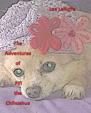 The Adventures of Fifi the Chihuahua de Lea Laruffa