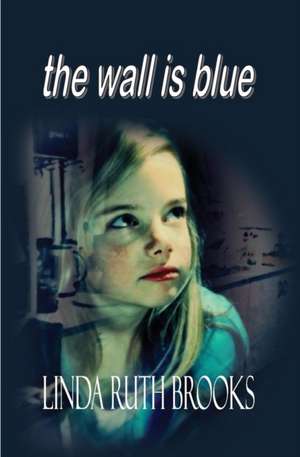 the wall is blue de Linda Ruth Brooks