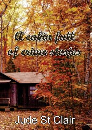 A cabin full of crime stories de Jude St Clair