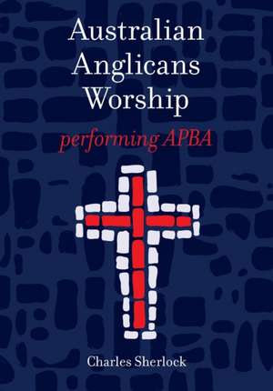 Australian Anglicans Worship: peforming APBA de Charles Sherlock