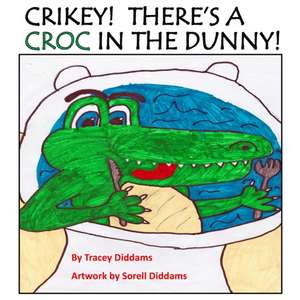 Crikey! There's a Croc in the Dunny! de Tracey Diddams