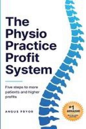 The Physio Practice Profit System de Angus Pryor