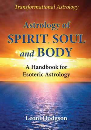 Astrology of Spirit, Soul and Body de Leoni Hodgson