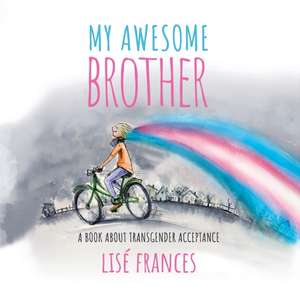 My Awesome Brother: A children's book about transgender acceptance de Lise Frances